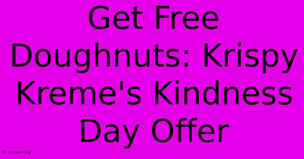 Get Free Doughnuts: Krispy Kreme's Kindness Day Offer 