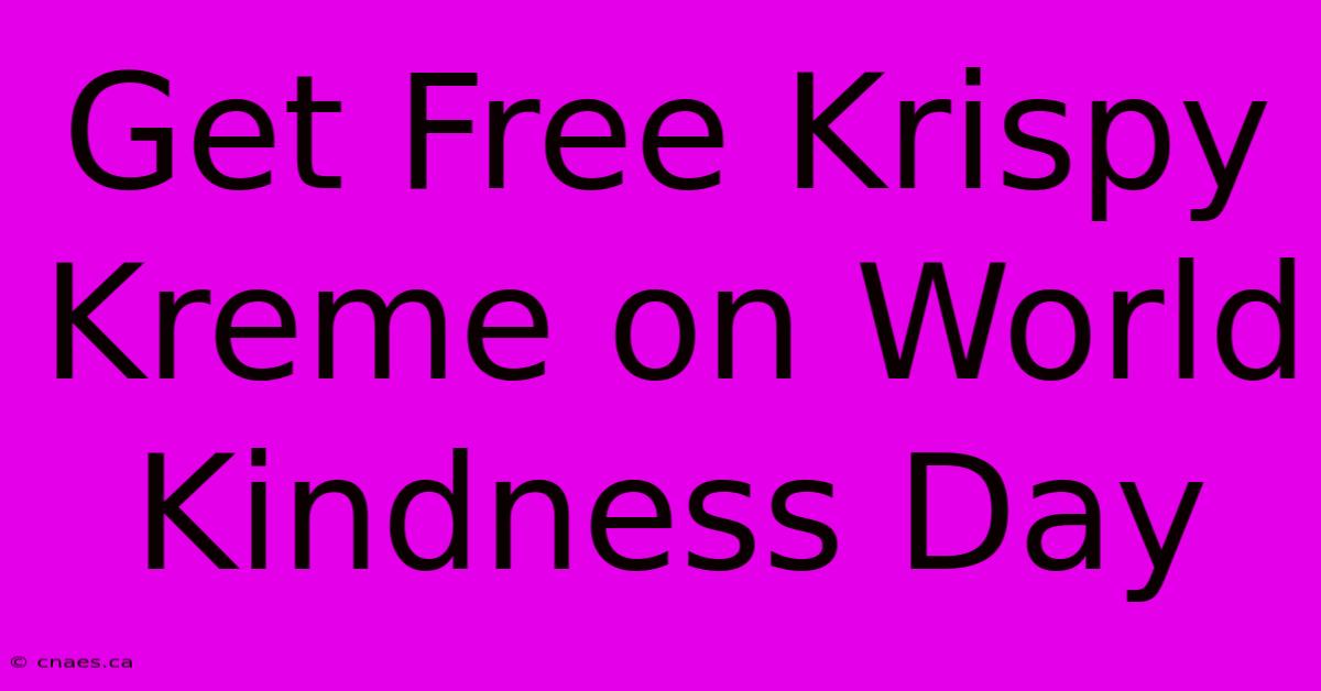 Get Free Krispy Kreme On World Kindness Day 