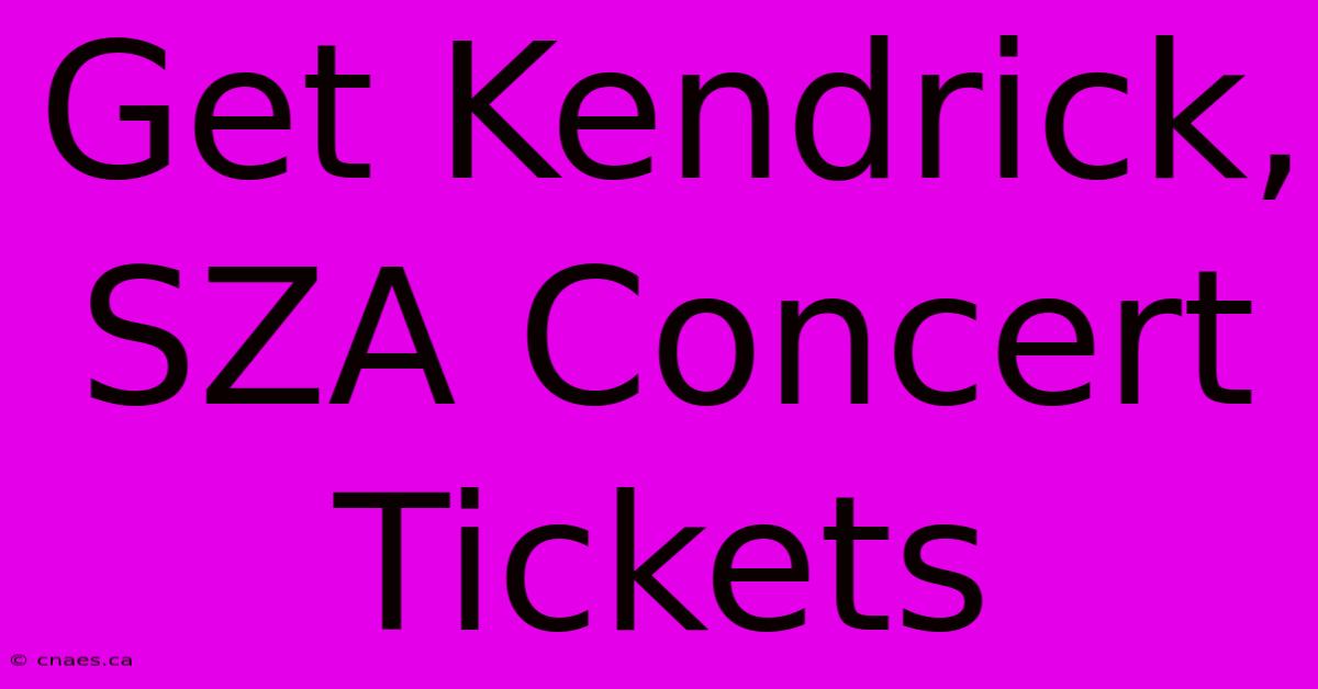 Get Kendrick, SZA Concert Tickets