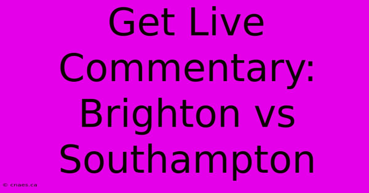 Get Live Commentary: Brighton Vs Southampton