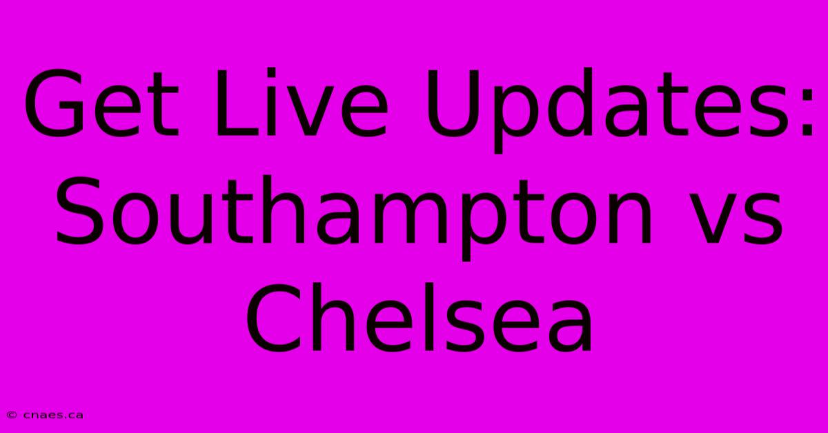 Get Live Updates: Southampton Vs Chelsea