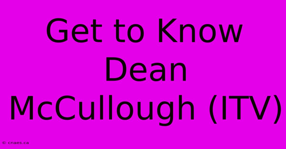 Get To Know Dean McCullough (ITV)