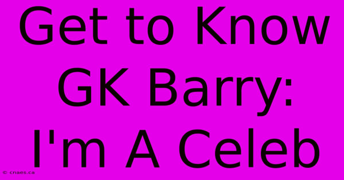 Get To Know GK Barry: I'm A Celeb