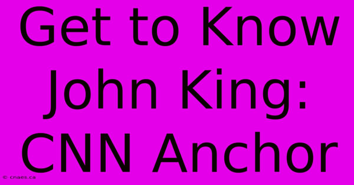 Get To Know John King: CNN Anchor