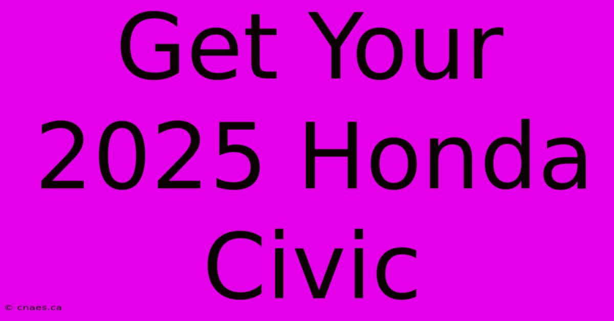 Get Your 2025 Honda Civic