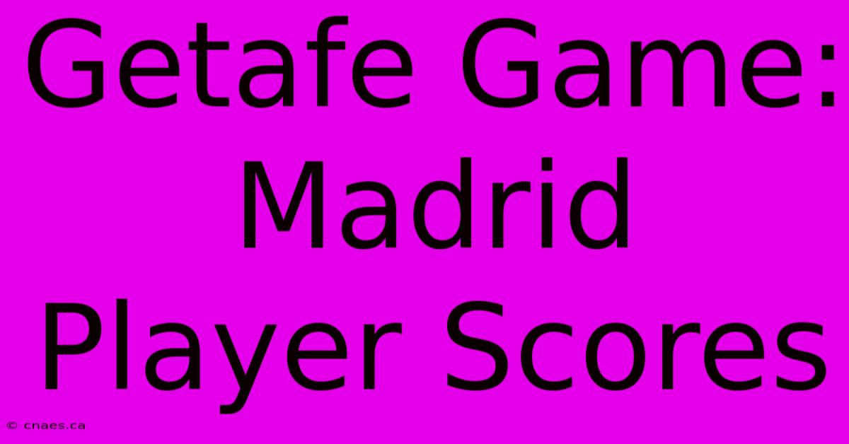 Getafe Game: Madrid Player Scores