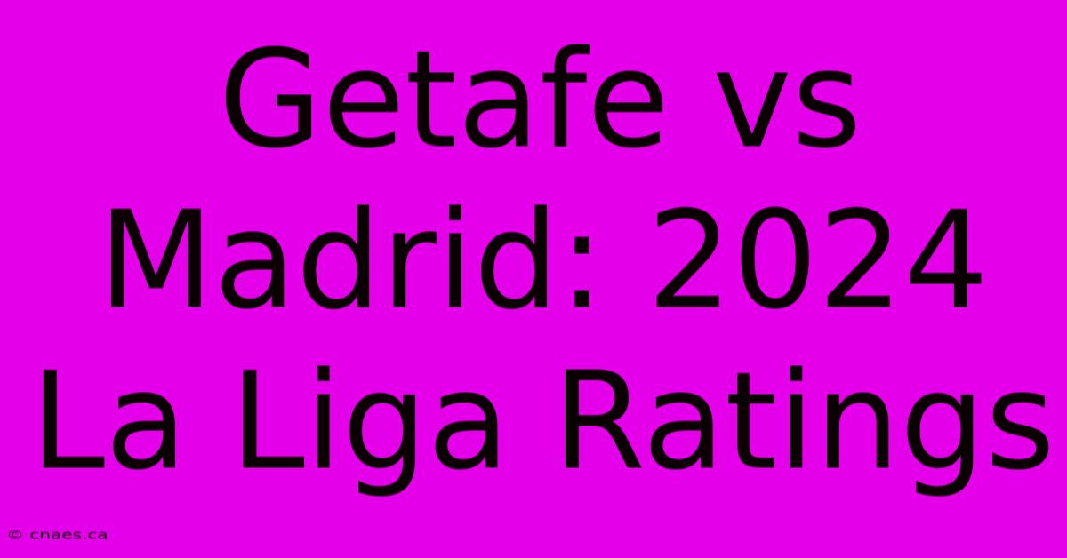 Getafe Vs Madrid: 2024 La Liga Ratings