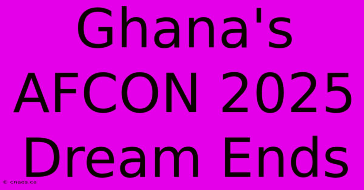 Ghana's AFCON 2025 Dream Ends