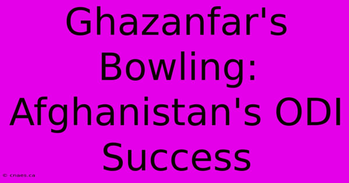 Ghazanfar's Bowling: Afghanistan's ODI Success