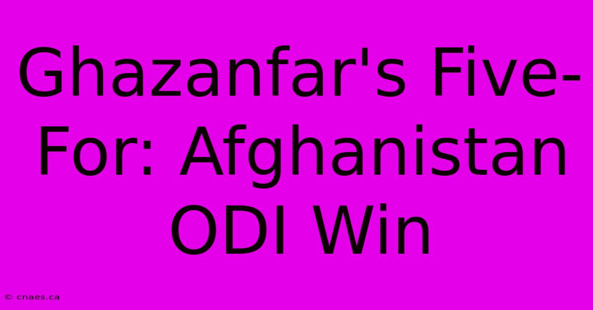 Ghazanfar's Five-For: Afghanistan ODI Win