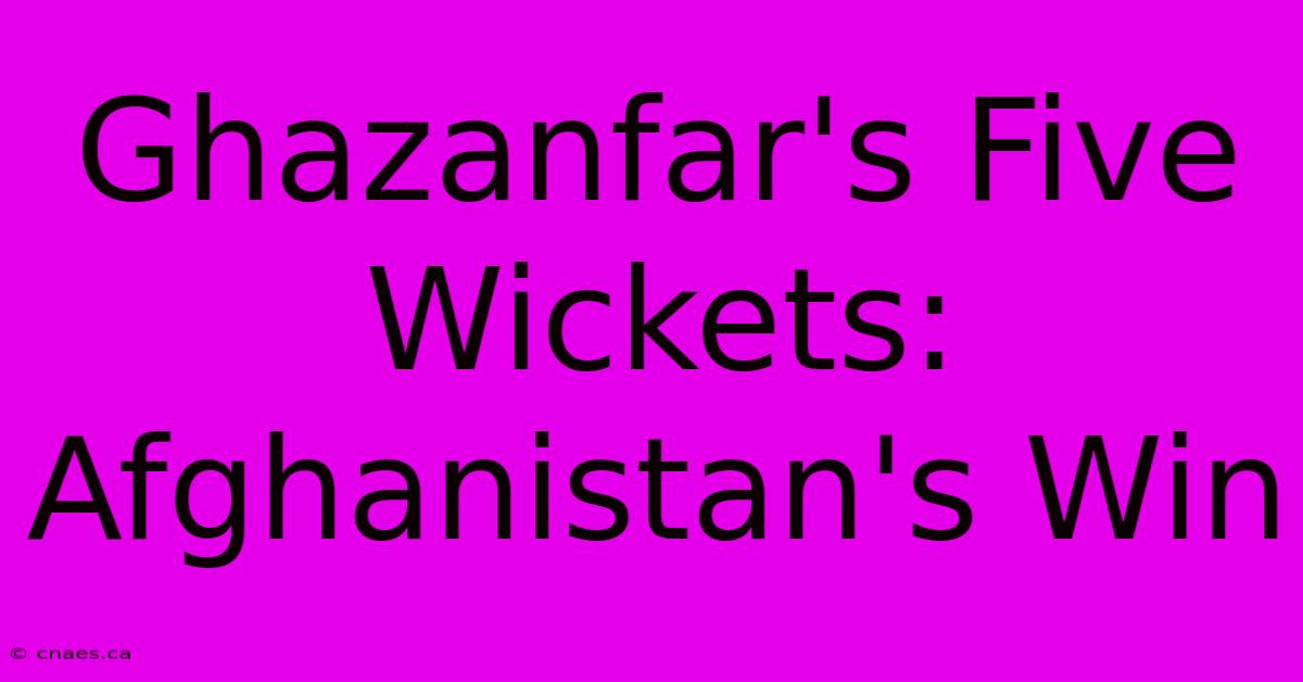 Ghazanfar's Five Wickets: Afghanistan's Win