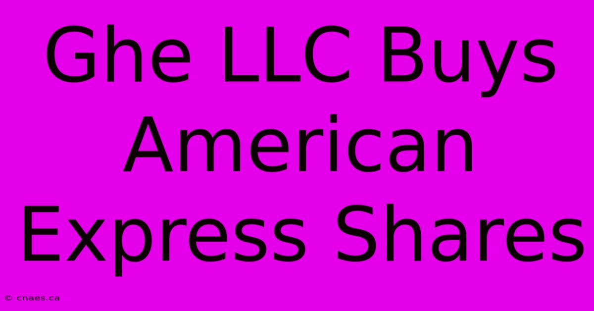 Ghe LLC Buys American Express Shares