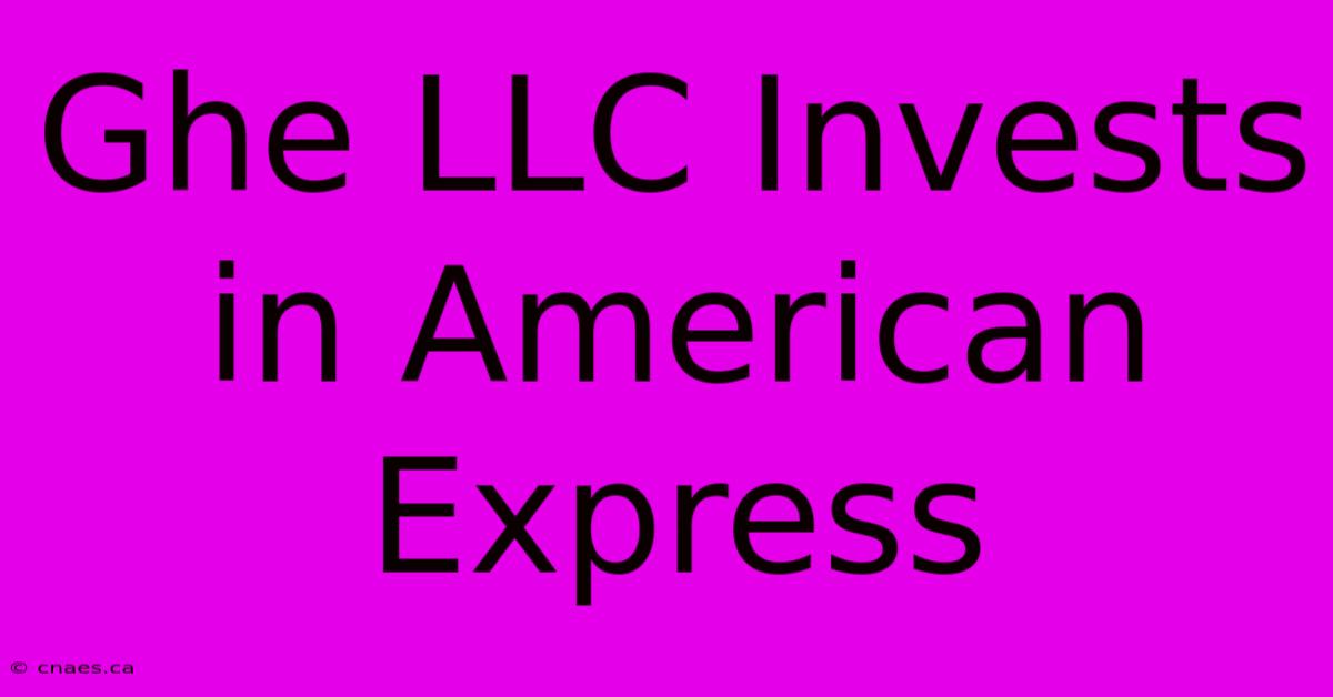 Ghe LLC Invests In American Express