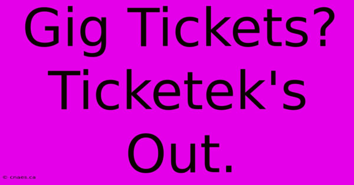 Gig Tickets? Ticketek's Out.