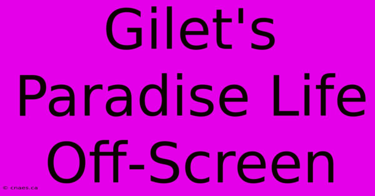 Gilet's Paradise Life Off-Screen