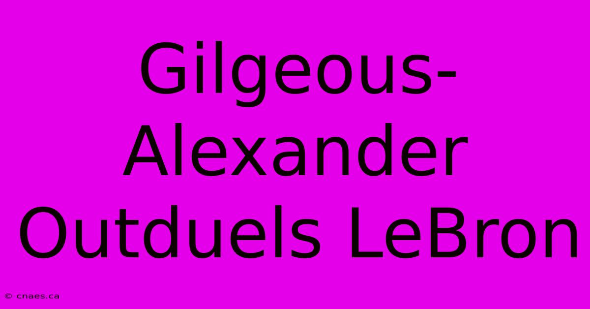 Gilgeous-Alexander Outduels LeBron