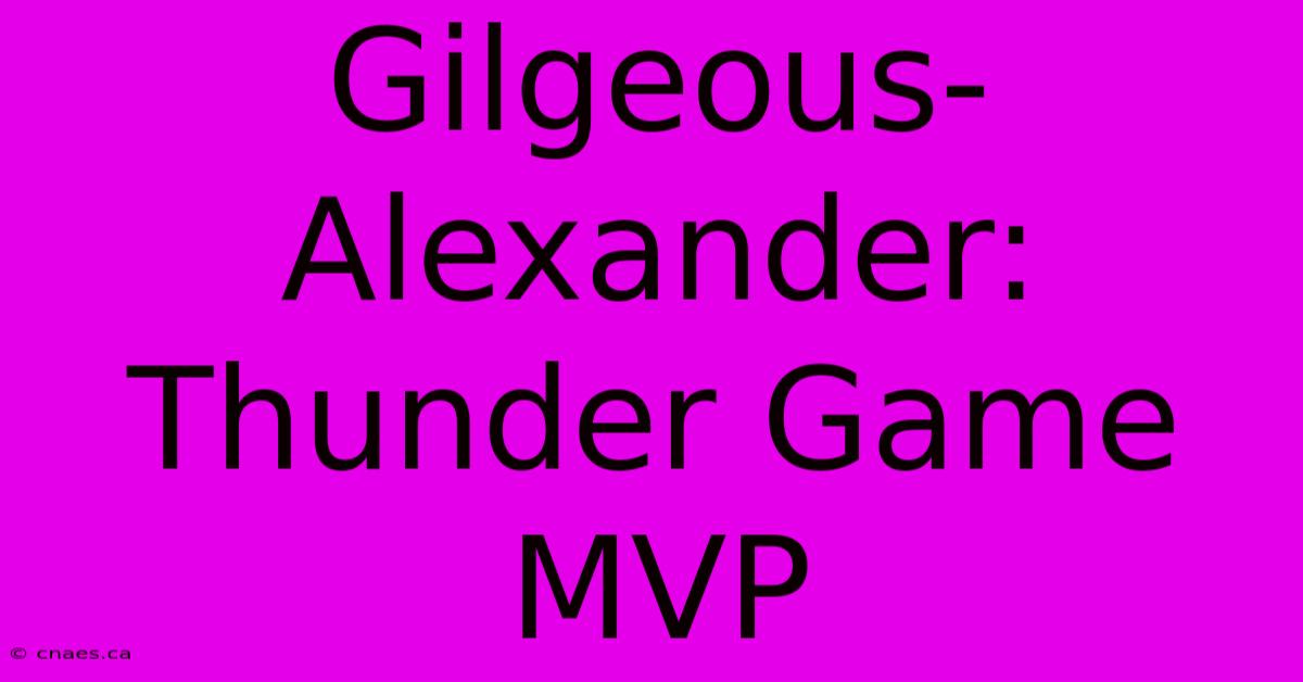 Gilgeous-Alexander: Thunder Game MVP