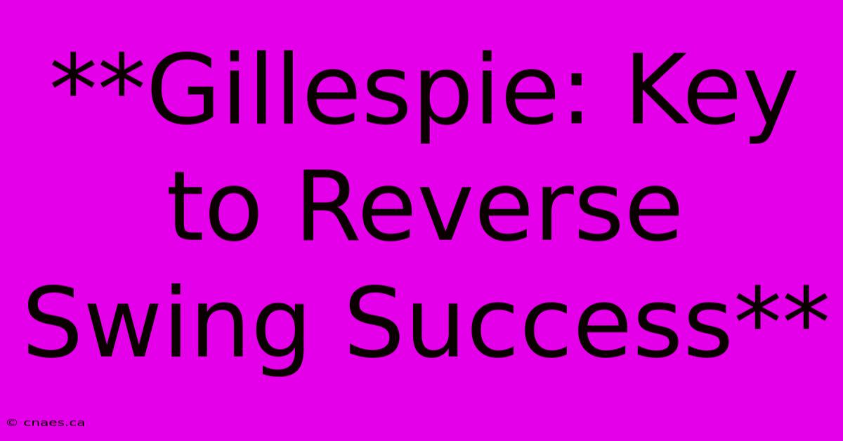 **Gillespie: Key To Reverse Swing Success**