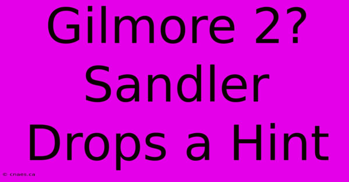 Gilmore 2? Sandler Drops A Hint