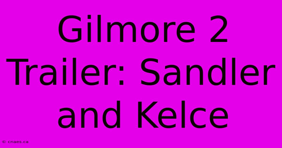 Gilmore 2 Trailer: Sandler And Kelce