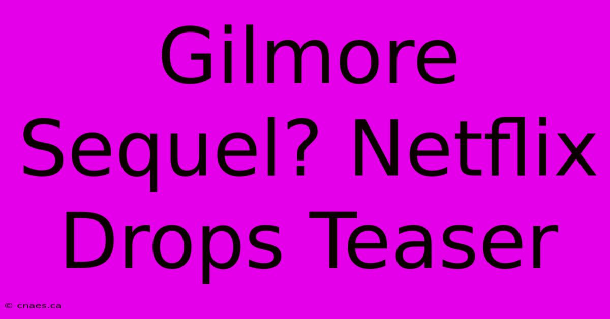 Gilmore Sequel? Netflix Drops Teaser