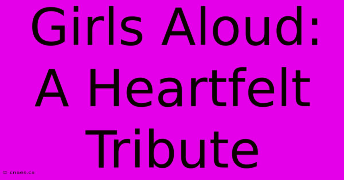 Girls Aloud: A Heartfelt Tribute