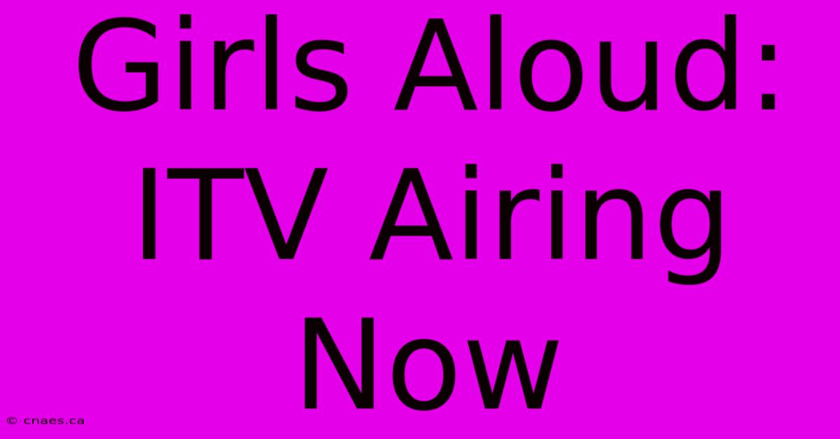 Girls Aloud: ITV Airing Now