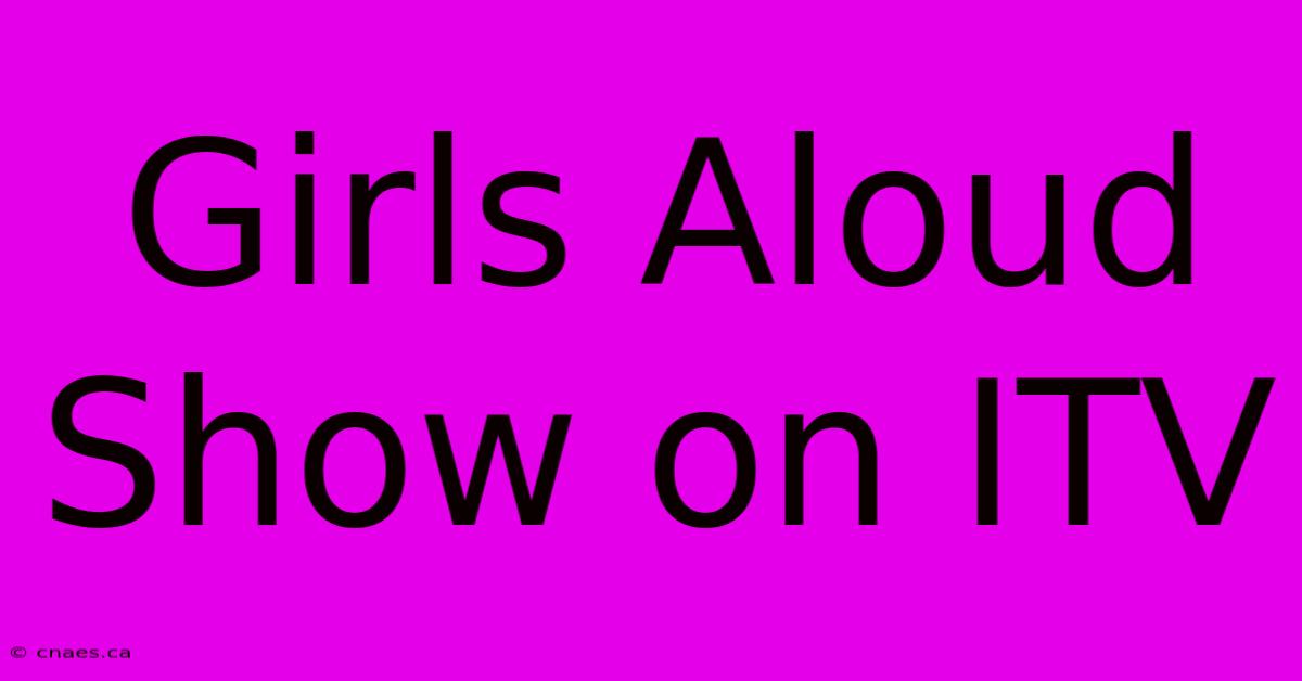 Girls Aloud Show On ITV