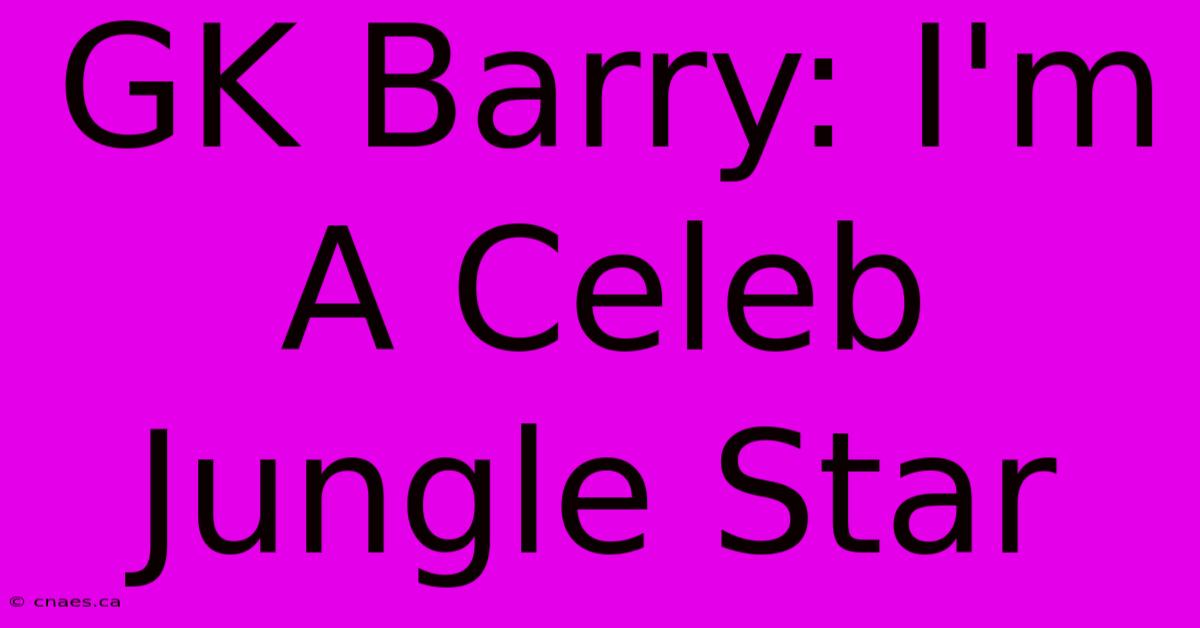 GK Barry: I'm A Celeb Jungle Star