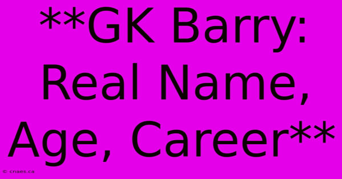 **GK Barry: Real Name, Age, Career**