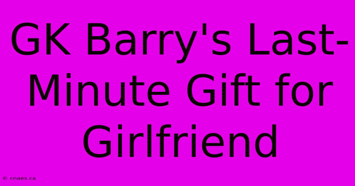 GK Barry's Last-Minute Gift For Girlfriend