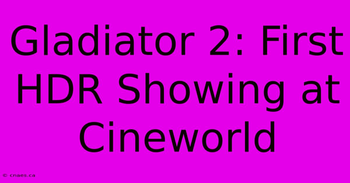 Gladiator 2: First HDR Showing At Cineworld