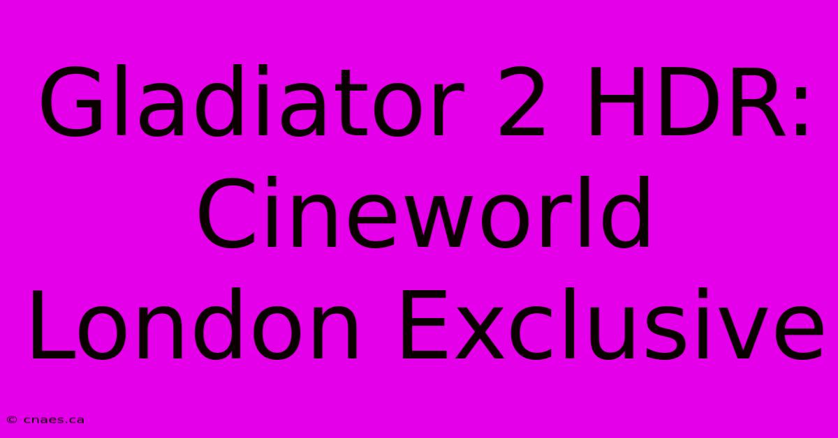 Gladiator 2 HDR: Cineworld London Exclusive