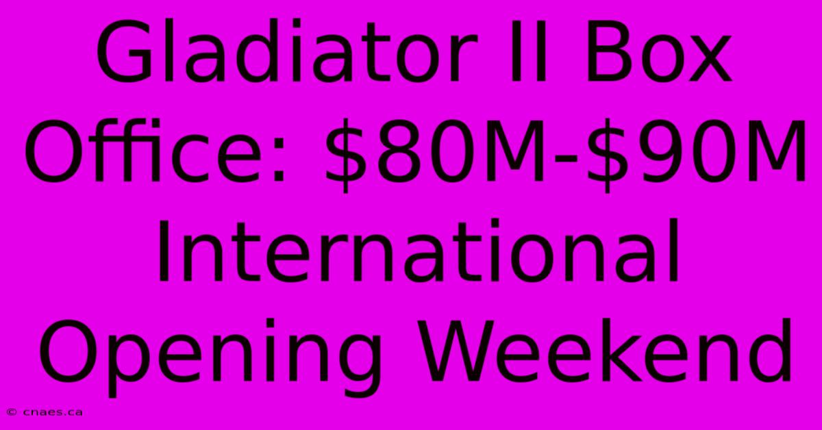 Gladiator II Box Office: $80M-$90M International Opening Weekend