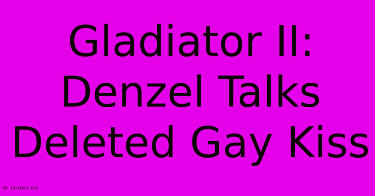 Gladiator II: Denzel Talks Deleted Gay Kiss