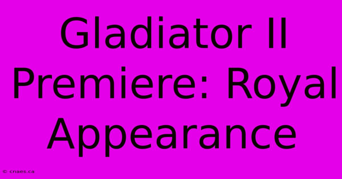 Gladiator II Premiere: Royal Appearance 