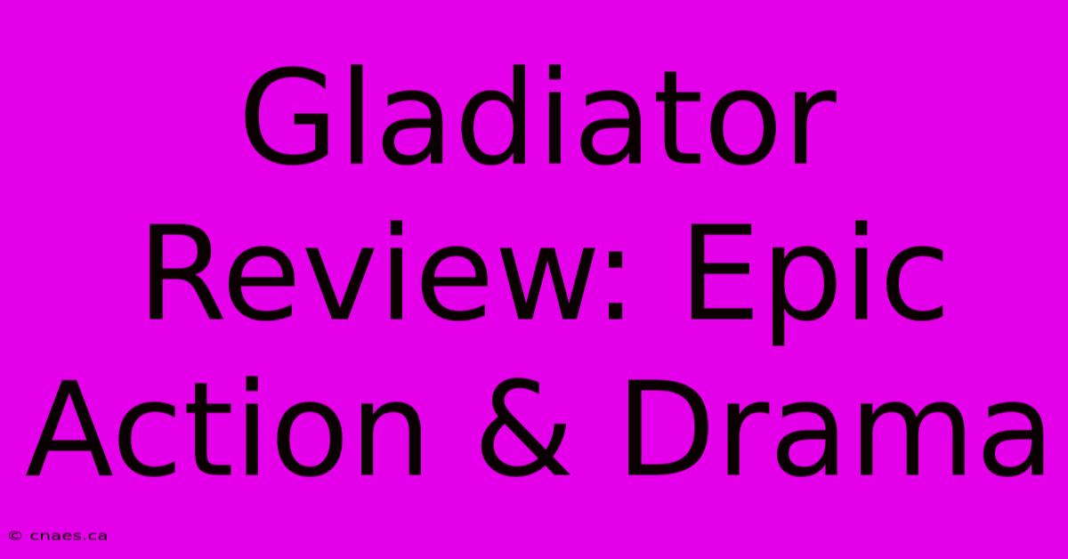 Gladiator Review: Epic Action & Drama