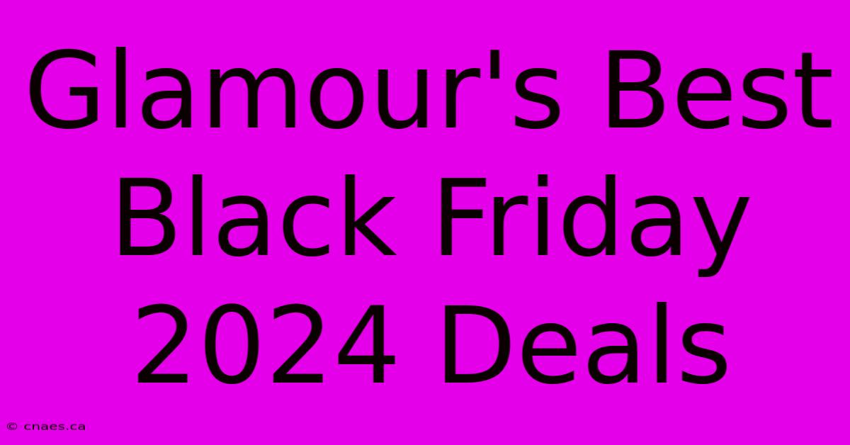 Glamour's Best Black Friday 2024 Deals