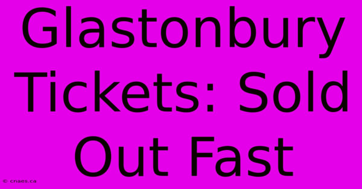 Glastonbury Tickets: Sold Out Fast