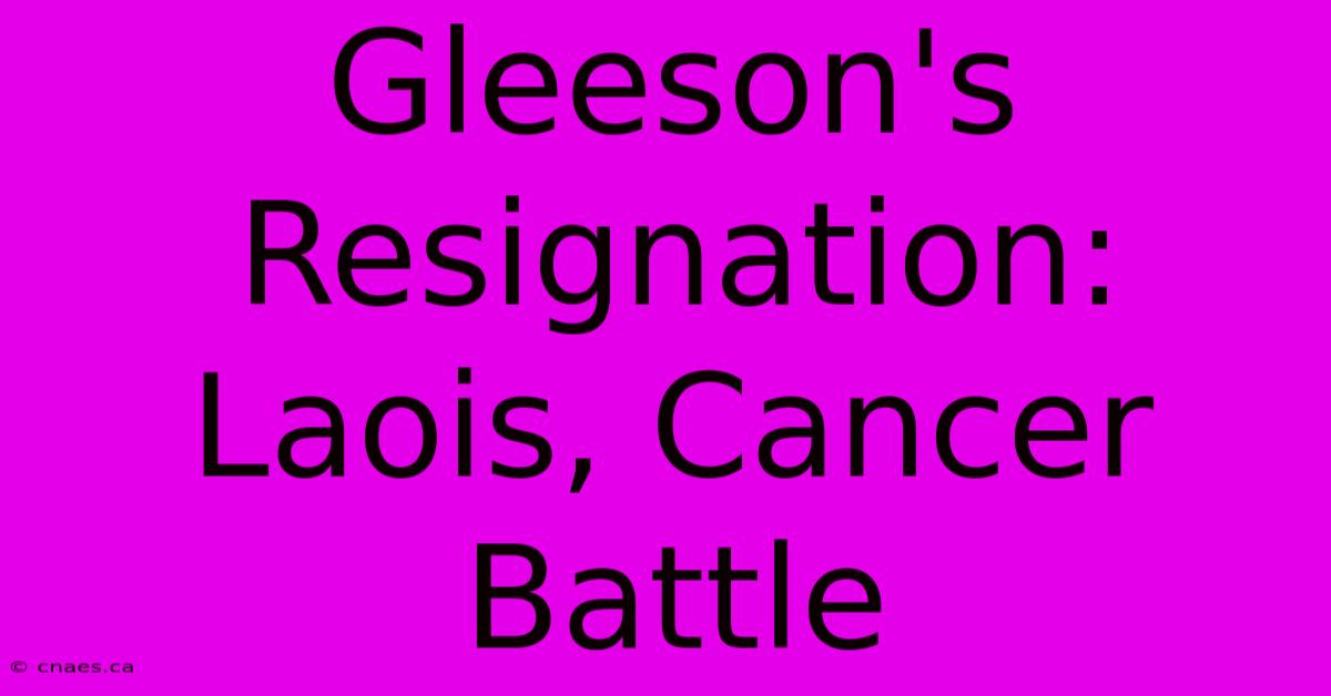 Gleeson's Resignation: Laois, Cancer Battle