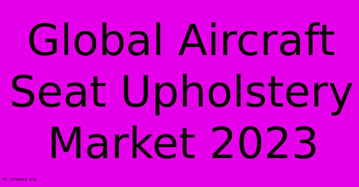 Global Aircraft Seat Upholstery Market 2023