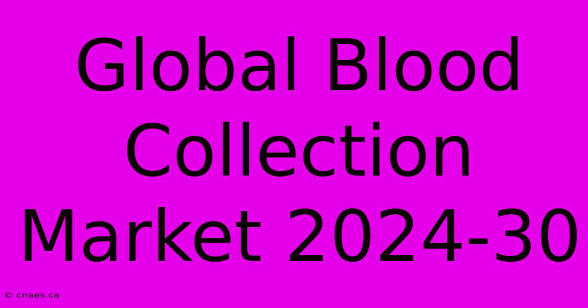 Global Blood Collection Market 2024-30