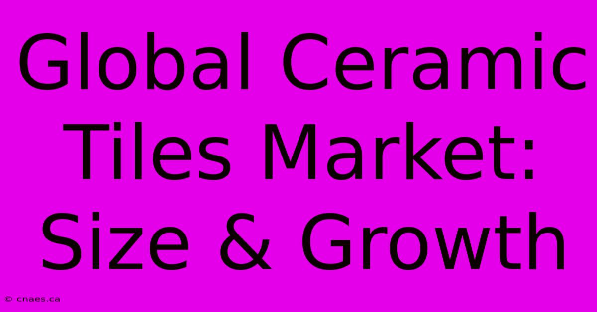 Global Ceramic Tiles Market: Size & Growth