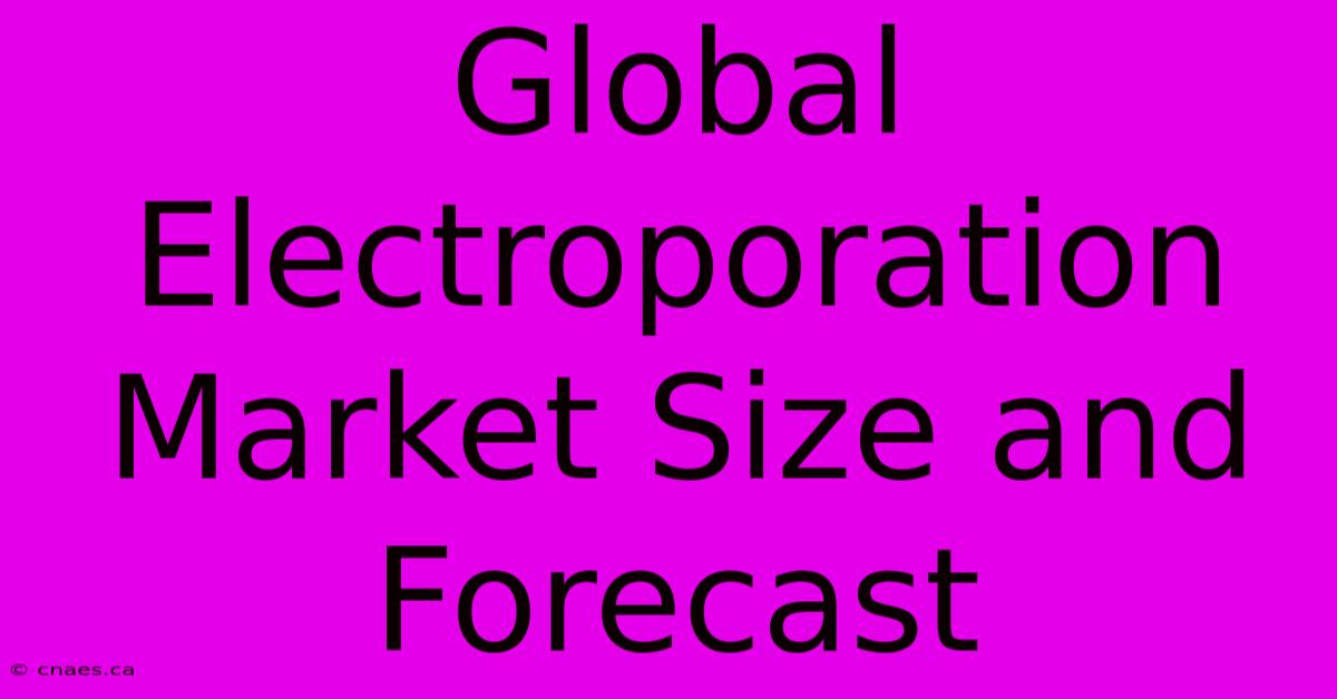 Global Electroporation Market Size And Forecast