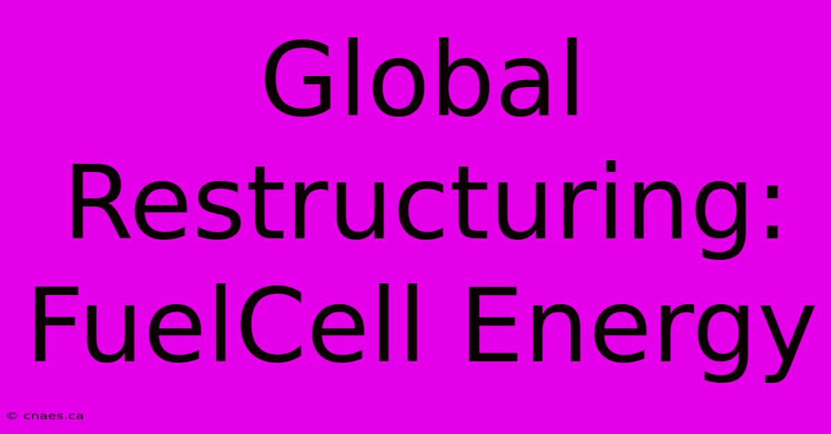 Global Restructuring: FuelCell Energy