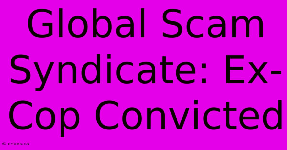 Global Scam Syndicate: Ex-Cop Convicted