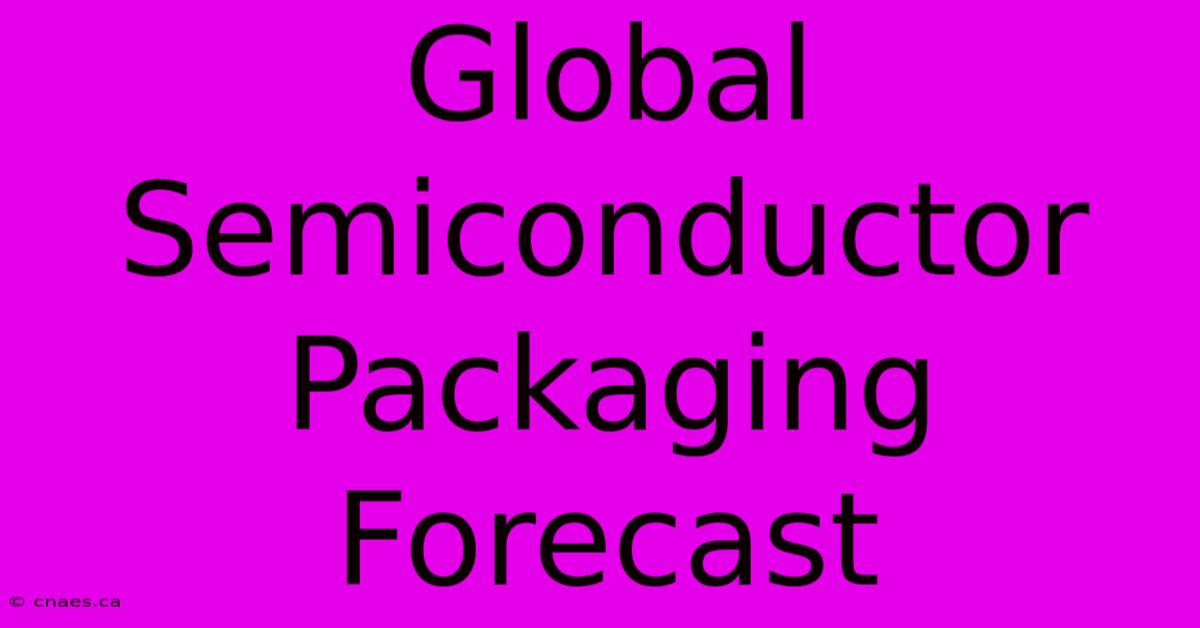 Global Semiconductor Packaging Forecast