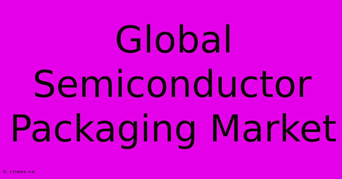 Global Semiconductor Packaging Market