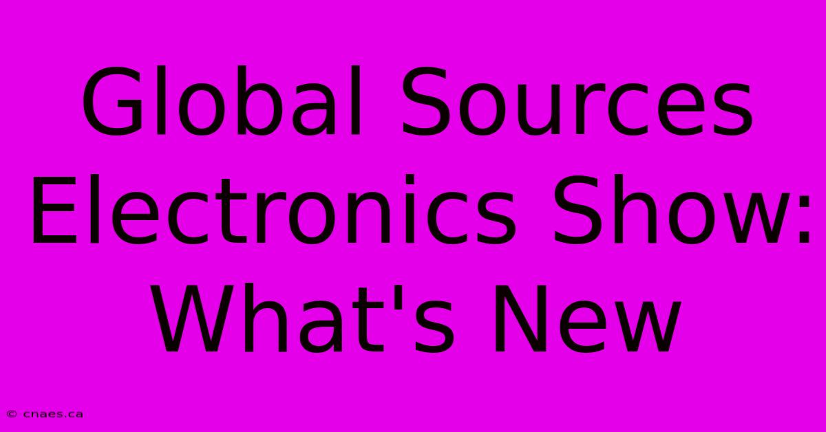 Global Sources Electronics Show: What's New