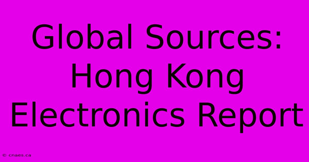 Global Sources: Hong Kong Electronics Report